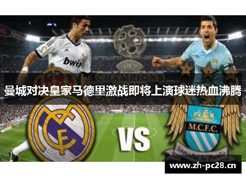 曼城对决皇家马德里激战即将上演球迷热血沸腾