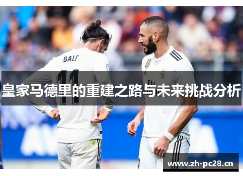皇家马德里的重建之路与未来挑战分析