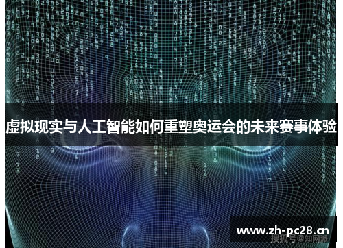 虚拟现实与人工智能如何重塑奥运会的未来赛事体验