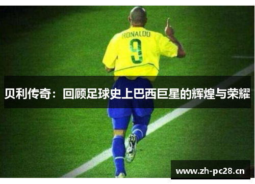贝利传奇：回顾足球史上巴西巨星的辉煌与荣耀