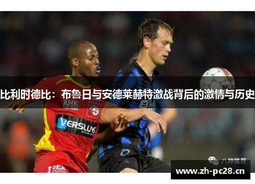 比利时德比：布鲁日与安德莱赫特激战背后的激情与历史