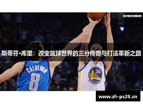 斯蒂芬·库里：改变篮球世界的三分传奇与打法革新之路