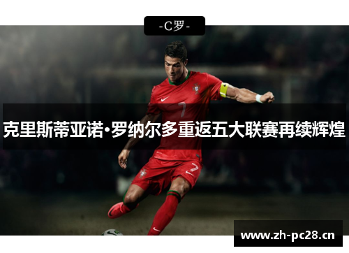 克里斯蒂亚诺·罗纳尔多重返五大联赛再续辉煌