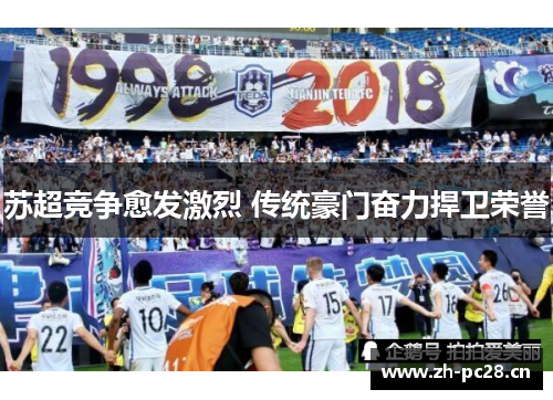 苏超竞争愈发激烈 传统豪门奋力捍卫荣誉